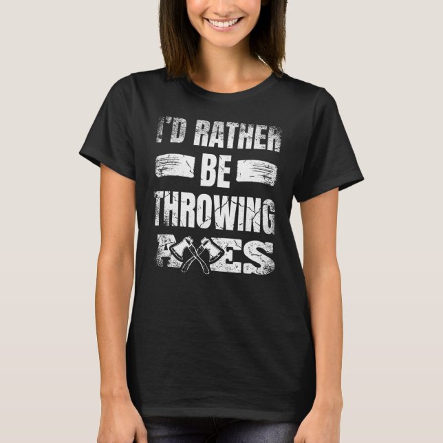 I'd Rather Be Throwing Axes Hatchet Thrower Champi T-Shirt (Front)