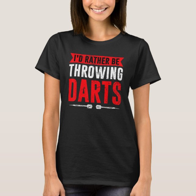 I'd Rather Be Throwing Darts   Dart Thrower Dart T-Shirt (Front)