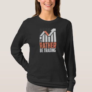 I'd Rather Be Trading Cute Day Traders Funny Finan T-Shirt