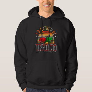 I'd Rather Be Trading Stock Forex Trading Hoodie