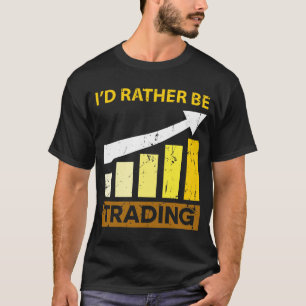I'd Rather be Trading Stock Market Trading T-Shirt
