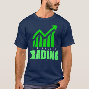 Id Rather be Trading Stock T-Shirt