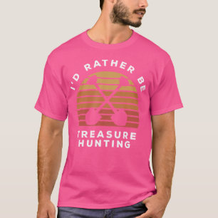 I'D Rather Be Treasure Hunting T-Shirt