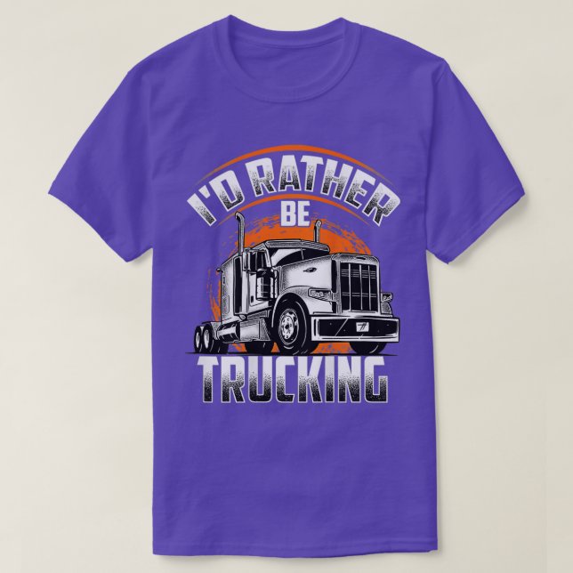 Id Rather Be Trucking Truckers Truck Drivers Backs T-Shirt (Design Front)