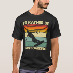 I'd Rather be Wakeboarding - Wakesurfing Wakeboard T-Shirt