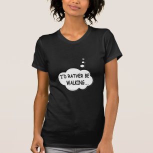 I'd Rather Be Walking T-Shirt