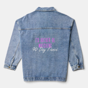 I'd Rather Be Watching 90 Day Fiance  Denim Jacket