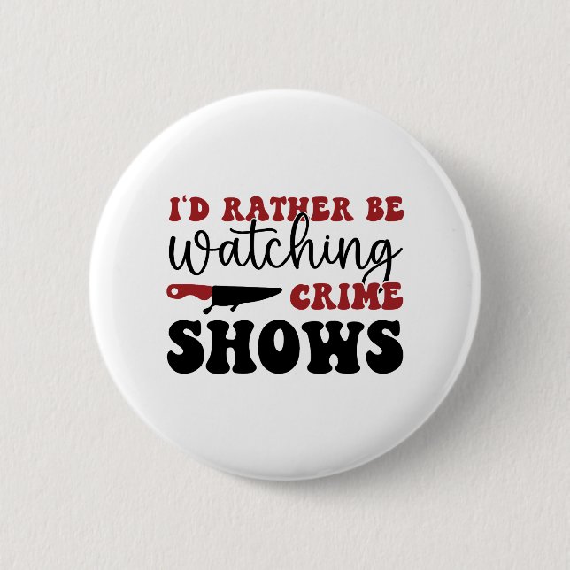 I'd rather be watching crime shows 6 cm round badge (Front)
