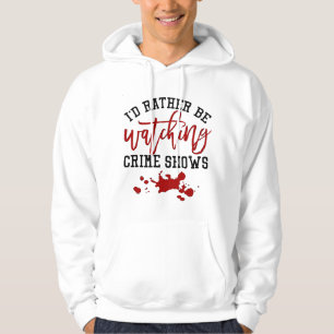 I'd Rather Be Watching Crime Shows Hoodie