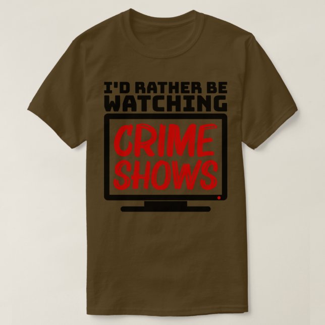 Id rather be watching crime shows T-Shirt (Design Front)