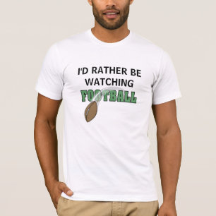 I'd Rather Be Watching Football T-Shirt