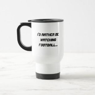 I'd rather be watching football...Travel Mug