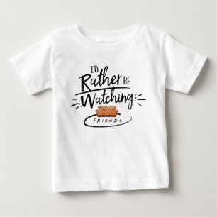 I'd Rather be Watching FRIENDS™ Baby T-Shirt