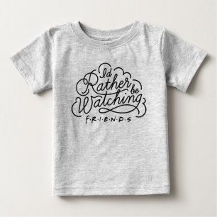 I'd Rather be Watching FRIENDS™ Script Baby T-Shirt