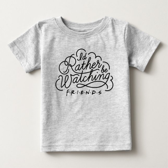 I'd Rather be Watching FRIENDS™ Script Baby T-Shirt (Front)