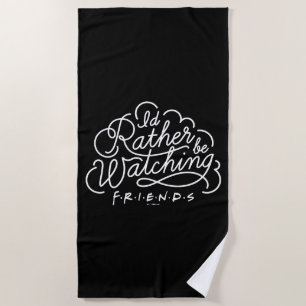 I'd Rather be Watching FRIENDS™ Script Beach Towel
