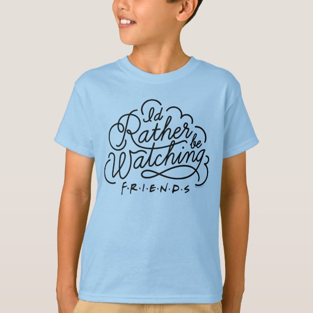 I'd Rather be Watching FRIENDS™ Script T-Shirt (Front)