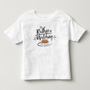 I'd Rather be Watching FRIENDS™ Toddler T-Shirt