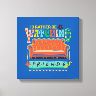 I'd Rather Be Watching FRIENDS™ Vibrant Grapic Canvas Print