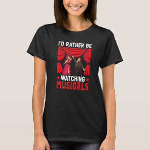 I'd Rather Be Watching Musicals Theatre Broadway P T-Shirt