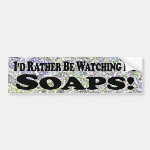 I'd Rather Be Watching My Soaps - Bumper Sticker