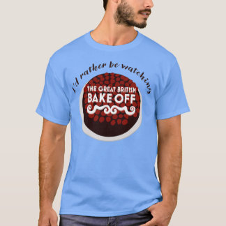 Id Rather Be Watching The Great British Bake Off T-Shirt