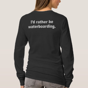 I'd rather be waterboarding T-Shirt
