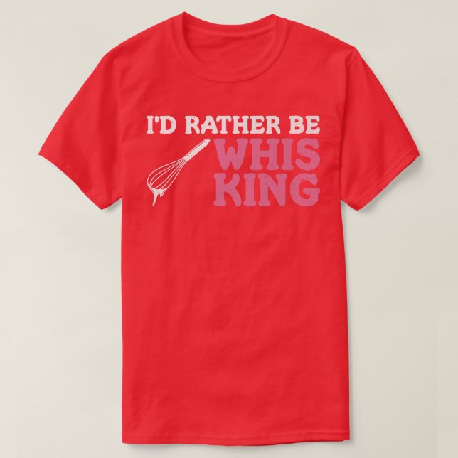 I'd rather be whisking Quote for a Baking Lover  T-Shirt (Design Front)