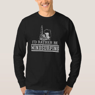 Id Rather Be Windsurfing - Windsurfers Quotes T-Shirt