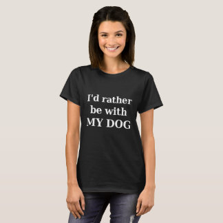 I'd Rather Be With My Dog T-Shirt