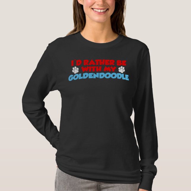 I'd Rather Be With My Goldendoodle T-Shirt (Front)
