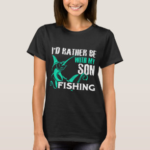 I'D RATHER BE WITH MY SON FISHING T-Shirt