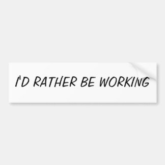 I'D RATHER BE WORKING BUMPER STICKER