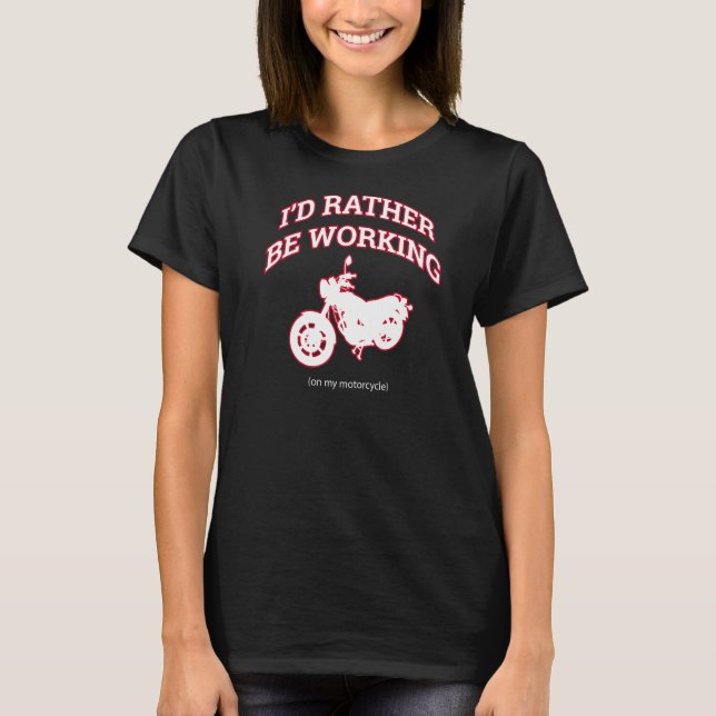 I'd Rather be Working on my motorcycle T-Shirt (Front)