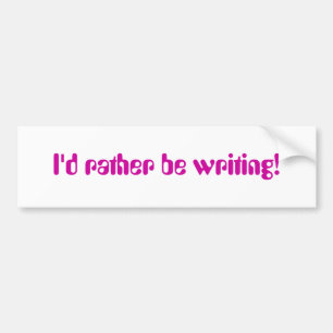 I'd Rather Be Writing Bumper Sticker