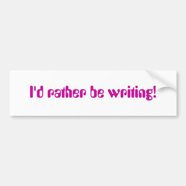 I'd Rather Be Writing Bumper Sticker (Front)