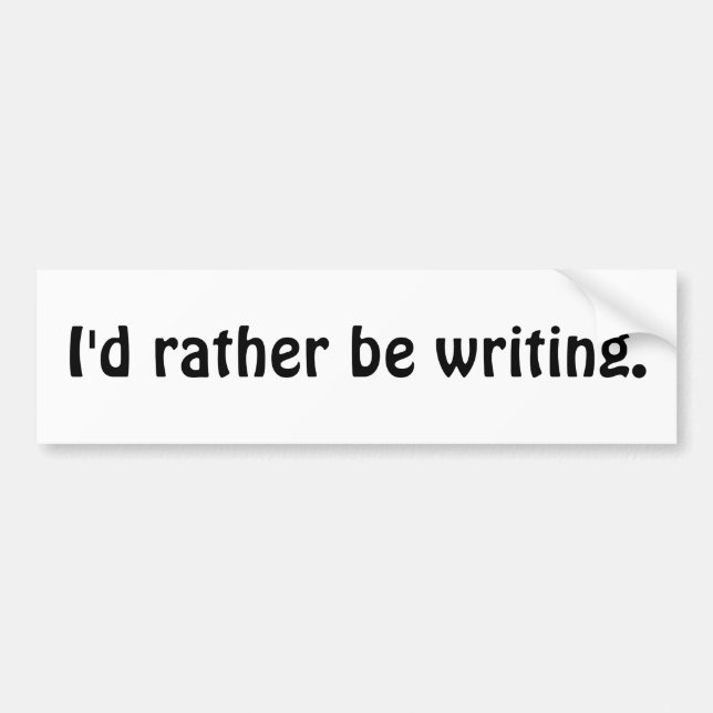 I'd rather be writing. bumper sticker (Front)