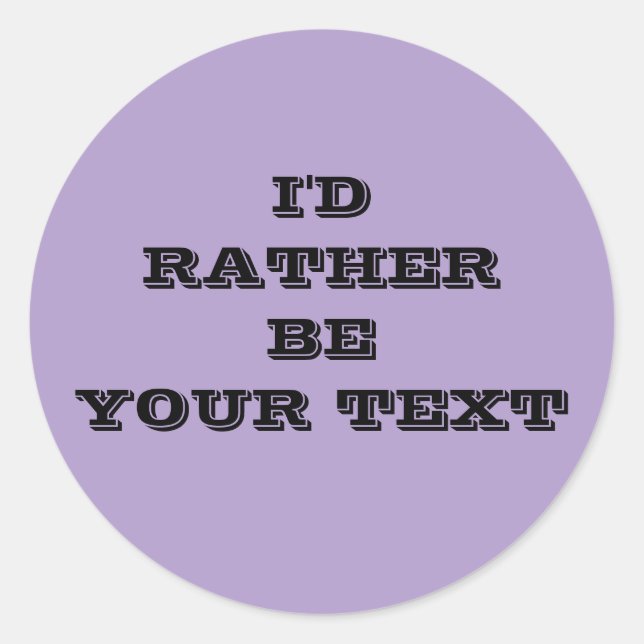 I'd rather be. your text - purple with black text  classic round sticker (Front)