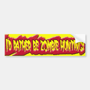 I'd Rather Be Zombie Hunting! Bumper Sticker