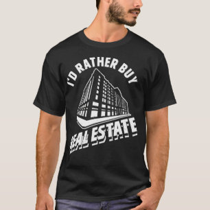 I'd Rather Buy Real Estate Agent Investor Realtor  T-Shirt