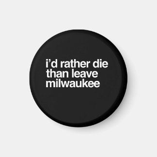 I'd Rather Die Than Leave Milwaukee City Magnet