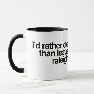 I'd Rather Die Than Leave Raleigh City Shirt Home Mug