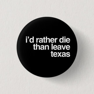 I'd Rather Die Than Leave Texas 3 Cm Round Badge