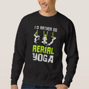 I'd Rather Do Aerial Yoga Dance Aerial Silks Dance Sweatshirt