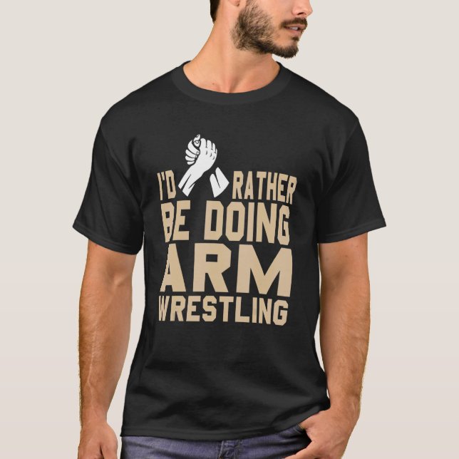 I'd Rather Doing Arm Wrestling   Present T-Shirt (Front)