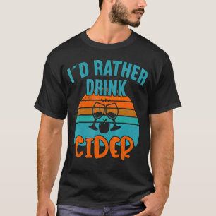 I'd Rather Drink Cider Apple Cider T-Shirt