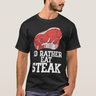 I'd Rather Eat Steak Raw Steak Meat Food Beef Cow T-Shirt
