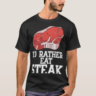 I'd Rather Eat Steak Raw Steak Meat Food Beef Cow T-Shirt