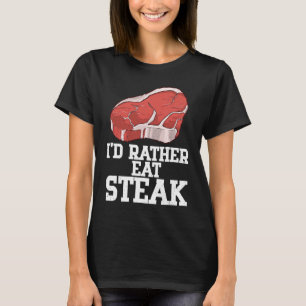 I'd Rather Eat Steak Raw Steak Meat Food Beef Cow T-Shirt