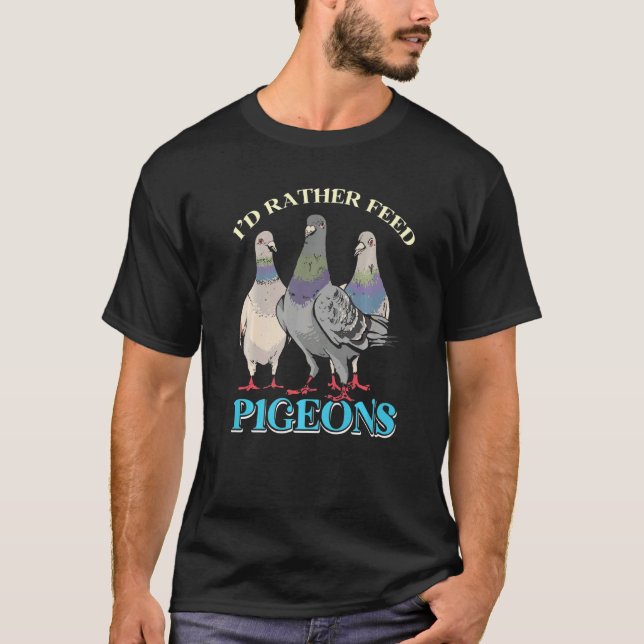 I'd Rather Feed Pigeons   T-Shirt (Front)